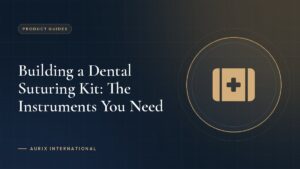Building a Dental Suturing Kit: The Instruments You Need