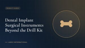Dental Implant Surgical Instruments Beyond the Drill Kit