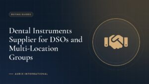 Dental Instruments Supplier for DSOs and Multi-Location Groups