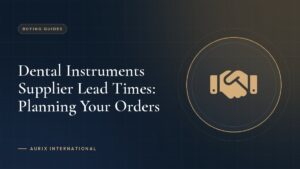 Dental Instruments Supplier Lead Times: Planning Your Orders