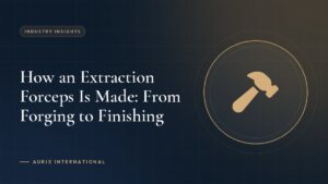How an Extraction Forceps Is Made: From Forging to Finishing