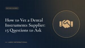 How to Vet a Dental Instruments Supplier: 15 Questions to Ask