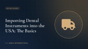 Importing Dental Instruments into the USA: The Basics