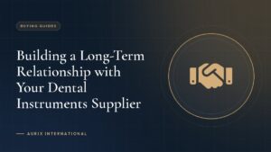 Building a Long-Term Relationship with Your Dental Instruments Supplier