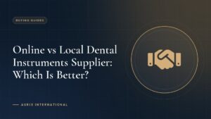 Online vs Local Dental Instruments Supplier: Which Is Better?