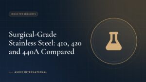 Surgical-Grade Stainless Steel: 410, 420 and 440A Compared