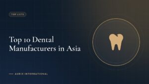 Top 10 Dental Manufacturers in Asia