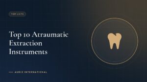 Top 10 Atraumatic Extraction Instruments