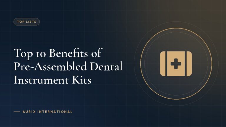 Top 10 Benefits of Pre-Assembled Dental Instrument Kits