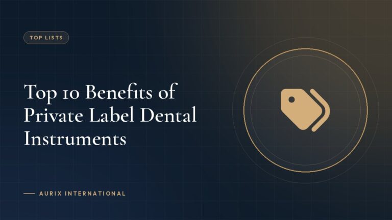 Top 10 Benefits of Private Label Dental Instruments