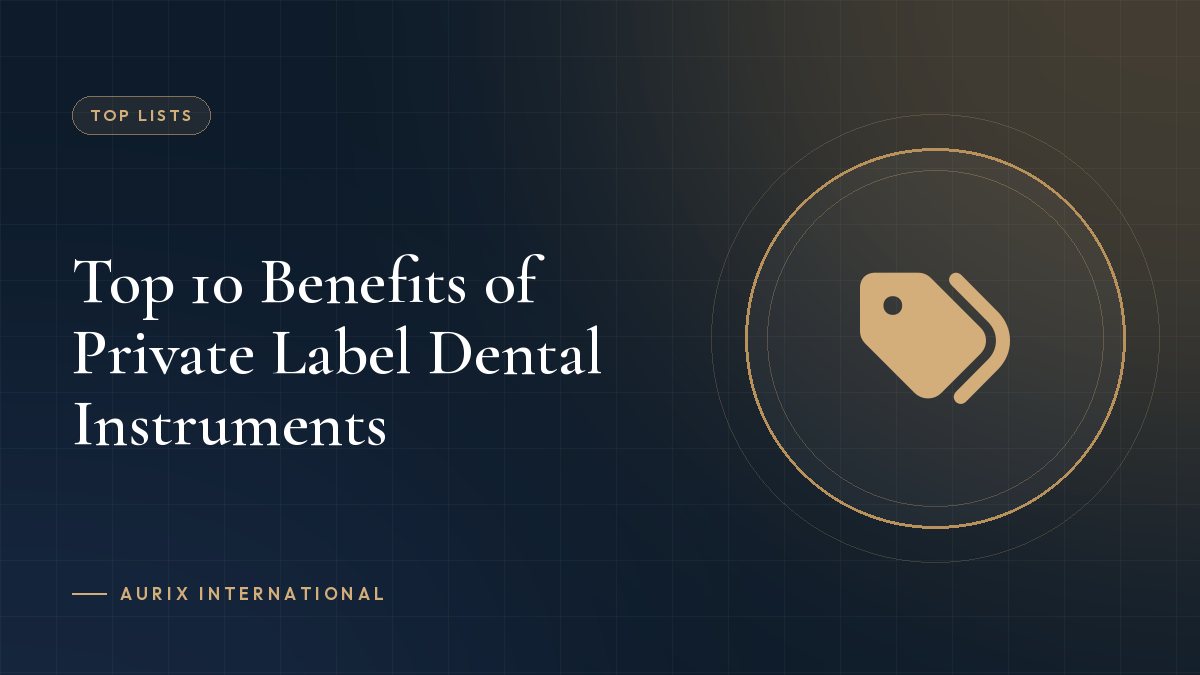 Top 10 Benefits of Private Label Dental Instruments
