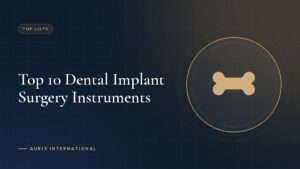 Top 10 Dental Implant Surgery Instruments