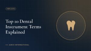 Top 10 Dental Instrument Terms Explained