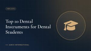 Top 10 Dental Instruments for Dental Students