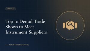 Top 10 Dental Trade Shows to Meet Instrument Suppliers