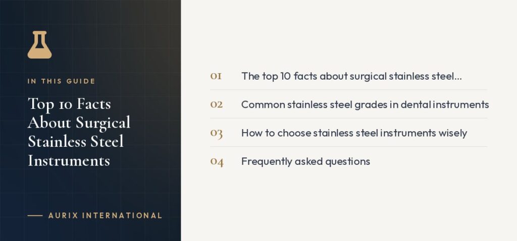 In this guide: The top 10 facts about surgical stainless steel instruments, Common stainless steel grades in dental instruments, How to choose stainless steel instruments wisely, Frequently asked questions
