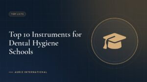 Top 10 Instruments for Dental Hygiene Schools
