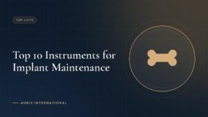 Top 10 Instruments for Implant Maintenance