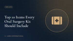 Top 10 Items Every Oral Surgery Kit Should Include