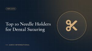 Top 10 Needle Holders for Dental Suturing