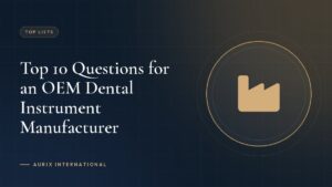 Top 10 Questions for an OEM Dental Instrument Manufacturer