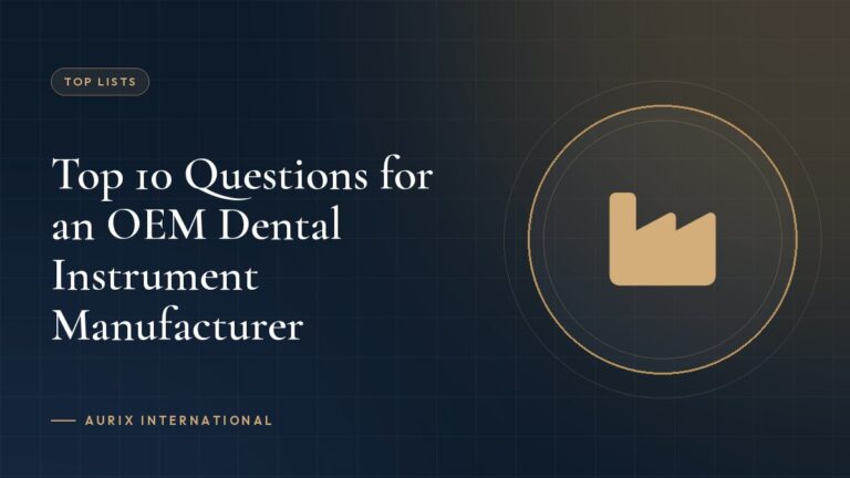 Top 10 Questions for an OEM Dental Instrument Manufacturer
