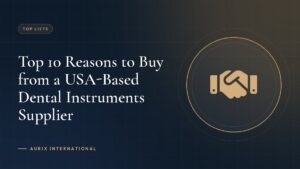 Top 10 Reasons to Buy from a USA-Based Dental Instruments Supplier