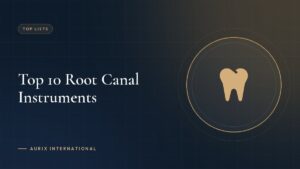 Top 10 Root Canal Instruments
