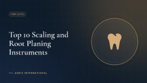 Top 10 Scaling and Root Planing Instruments