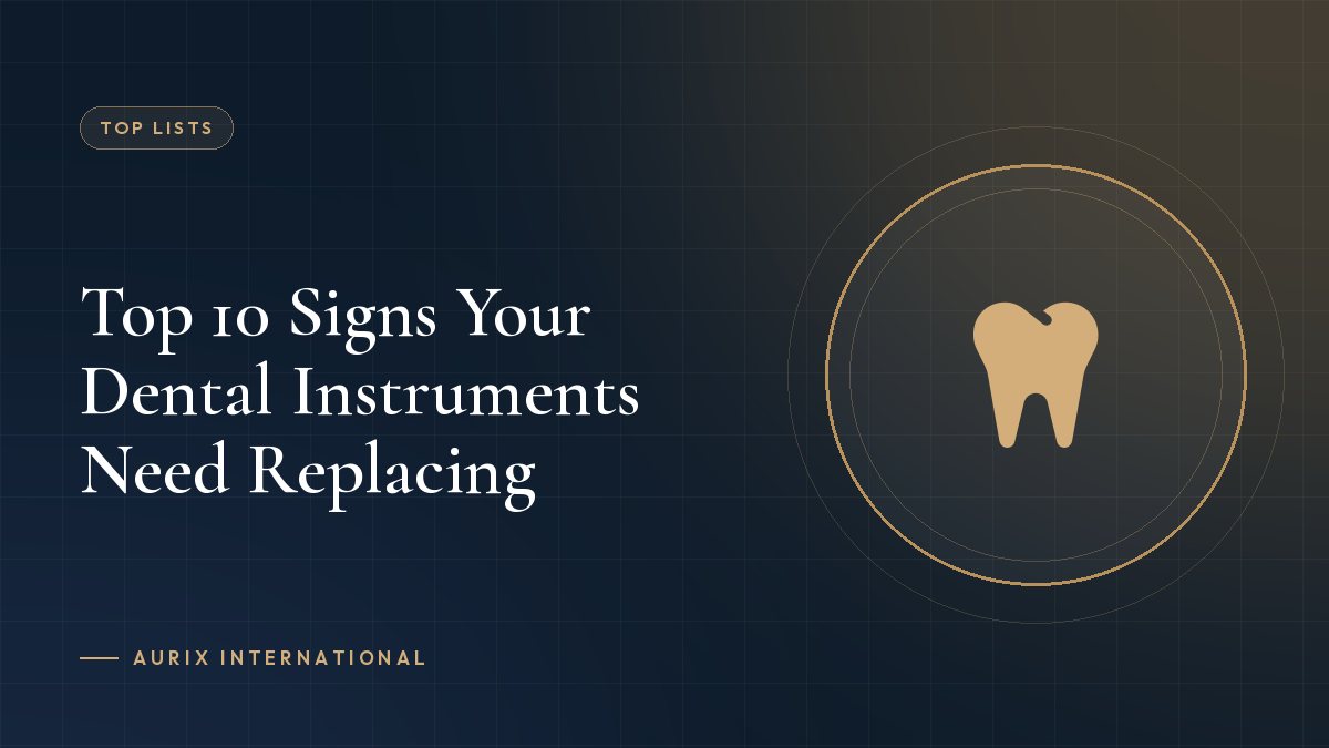 Top 10 Signs Your Dental Instruments Need Replacing