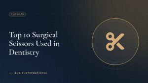 Top 10 Surgical Scissors Used in Dentistry