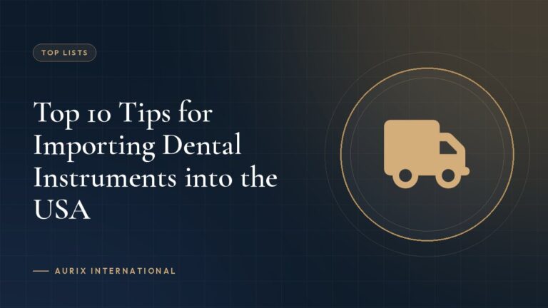 Top 10 Tips for Importing Dental Instruments into the USA