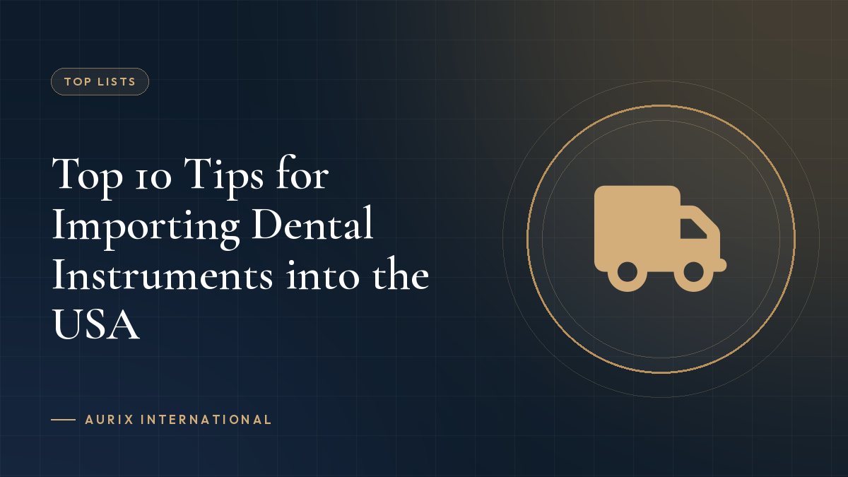 Top 10 Tips for Importing Dental Instruments into the USA