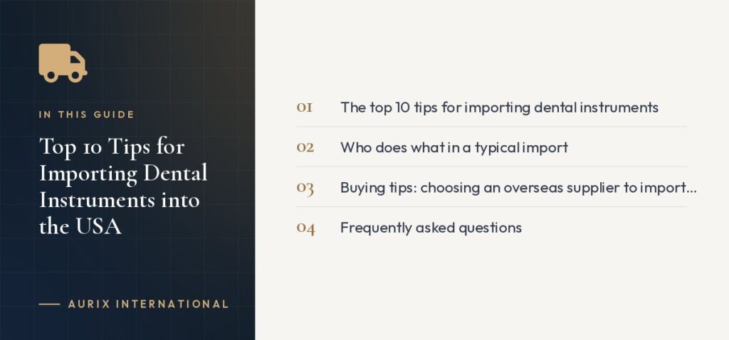 In this guide: The top 10 tips for importing dental instruments, Who does what in a typical import, Buying tips: choosing an overseas supplier to import from, Frequently asked questions