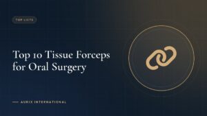 Top 10 Tissue Forceps for Oral Surgery