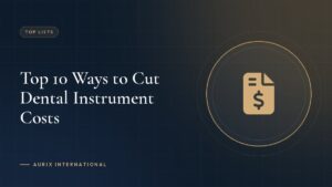 Top 10 Ways to Cut Dental Instrument Costs