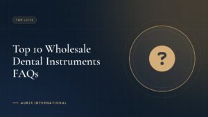 Top 10 Wholesale Dental Instruments FAQs