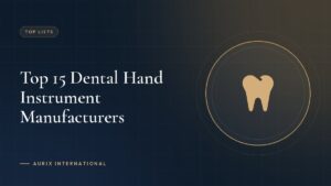 Top 15 Dental Hand Instrument Manufacturers
