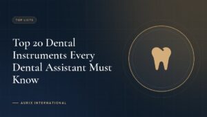 Top 20 Dental Instruments Every Dental Assistant Must Know