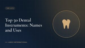 Top 50 Dental Instruments: Names and Uses