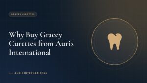 Why Buy Gracey Curettes from Aurix International