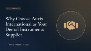 Why Choose Aurix International as Your Dental Instruments Supplier